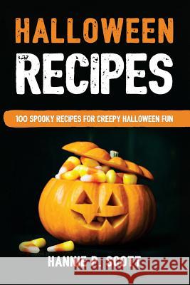 Halloween Recipes: 100 Spooky Recipes For Creepy Halloween Fun Scott, Hannie P. 9781539318873 Createspace Independent Publishing Platform