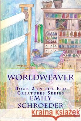Worldweaver: Book 2 in the Eld Creatures Series Emily Schroeder Emily Schroeder 9781539319764
