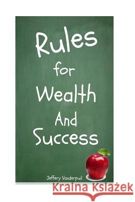 Rules for Wealth and Success Jeffery Vanderpuil 9781539320326