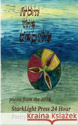 From the Depths: First Annual StarkLight Press 24 Hour Poetry Marathon Stark, Virginia Carraway 9781539320494