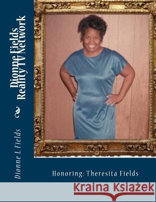 Dionne Fields Reality TV Network: Honoring: Theresita Fields Dionne L. Fields 9781539321422