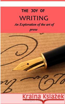 The Joy Of Writing: An Exploration of the Art of Writing in Prose Narciso, Vanessa 9781539322245 Createspace Independent Publishing Platform