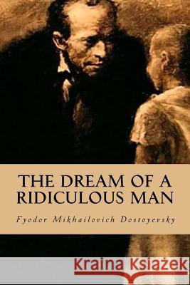 The Dream of a Ridiculous Man Fyodor Mikhailovich Dostoyevsky Editorial Oneness 9781539322610 Createspace Independent Publishing Platform