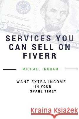Fiverr: Gigs You Can Sell On Fiverr: Thirty-five Services You Can Sell On Fiverr Ingram, Michael 9781539322627