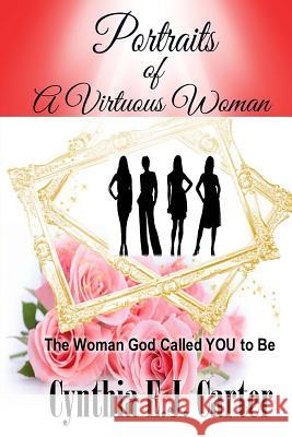 Portraits of a Virtuous Woman: The Woman God Called YOU to Be Carter, Cynthia Ej 9781539324591
