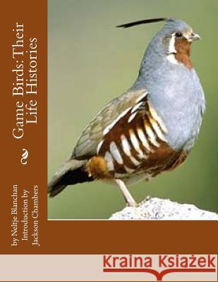 Game Birds: Their Life Histories Neltje Blanchan Jackson Chambers 9781539324928 Createspace Independent Publishing Platform