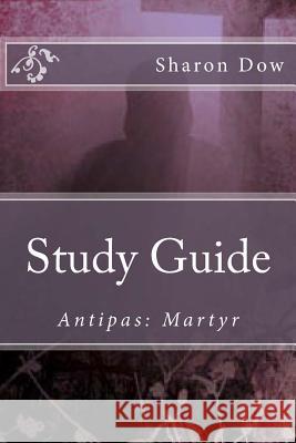 Study Guide: Antipas: Martyr Sharon Dow 9781539326700 Createspace Independent Publishing Platform