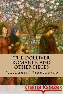 The Dolliver Romance and Other Pieces Hawthorne Nathaniel                      Editorial Oneness 9781539327523 Createspace Independent Publishing Platform