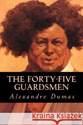 The Forty-Five Guardsmen Dumas Alexandre                          Editorial Oneness 9781539327554 Createspace Independent Publishing Platform