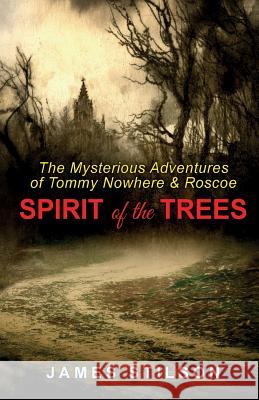 The Mysterious Adventures of Tommy Nowhere & Roscoe: Spirit of the Trees James Stilson 9781539328025