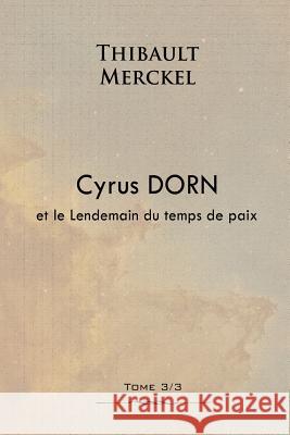 Cyrus Dorn et le Lendemain du temps de paix Merckel, Thibault 9781539328216 Createspace Independent Publishing Platform