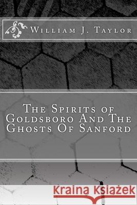 The Spirits of Goldsboro And The Ghosts Of Sanford Alfreda J. Wallace William J. Taylor 9781539328308