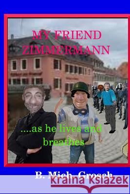 My friend Zimmermann: ....as he lives and breathes Grosch, Bernd Michael 9781539329299 Createspace Independent Publishing Platform