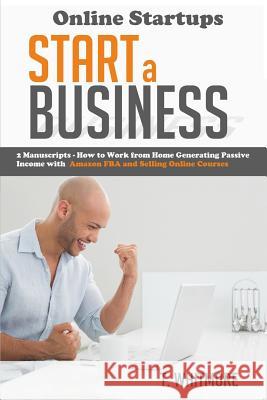 Online Startups: Start a Business - How to Work from Home Generating Passive Income with Amazon FBA and Selling Online Courses Whitmore, T. 9781539330417