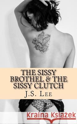 The Sissy Brothel (Complete Series) & The Sissy Clutch (Complete Series) Lee, J. S. 9781539330509 Createspace Independent Publishing Platform