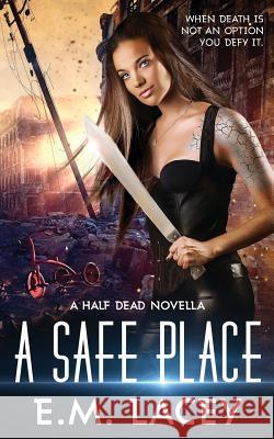 A Safe Place: A Half Dead Novella E. M. Lacey 9781539331605 Createspace Independent Publishing Platform