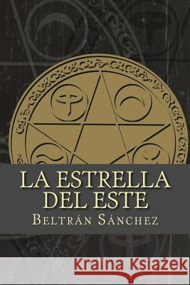 La Estrella del Este: La Estrella del Este: Volumen I Beltran Sanchez 9781539331674 Createspace Independent Publishing Platform