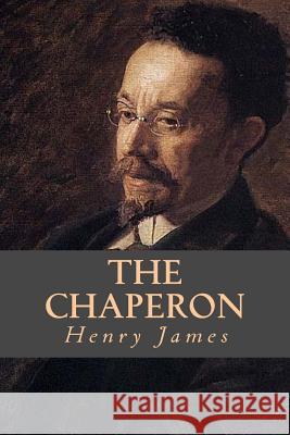 The Chaperon Henry James Editorial Oneness 9781539332459 Createspace Independent Publishing Platform