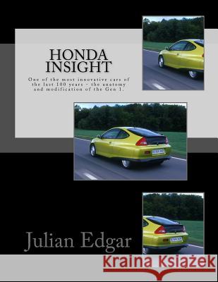 Honda Insight: One of the most innovative cars of the last 100 years - the anatomy and modification of the Gen 1. Edgar, Julian 9781539335122 Createspace Independent Publishing Platform