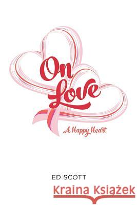 On Love: A Happy Heart Ed Scott 9781539336235 Createspace Independent Publishing Platform