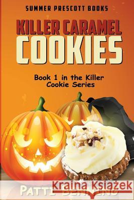 Killer Caramel Cookies: Book 1 in The Killer Cookie Series Benning, Patti 9781539336556 Createspace Independent Publishing Platform