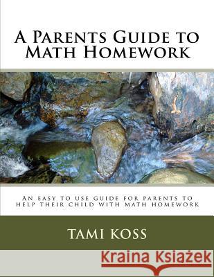 A Parents Guide to Math Homework: An easy to use guide for parents to help their child with math homework Greek, Tami 9781539336679