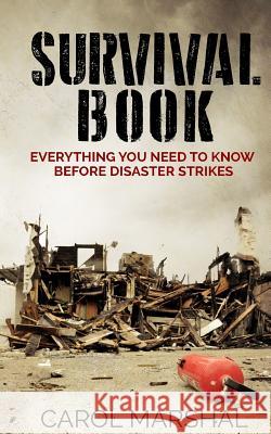 Survival Book: Everything You need to Know before Disaster Strikes Marshal, Carol 9781539337423