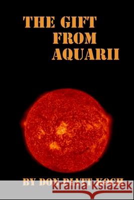 The Gift from Aquarii Don Piatt Koch 9781539337485 Createspace Independent Publishing Platform