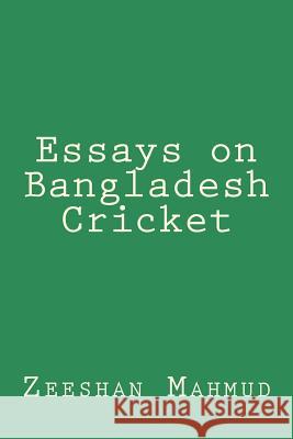Essays on Bangladesh Cricket Zeeshan Mahmud 9781539338253