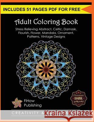 Adult Coloring Book: Stress Relieving Abstract, Celtic, Damask, Flourish, Flower, Mandala, Ornament, Patterns, Vintage Designs (Creativity & Imagination) Steve John, Fihow Publishing 9781539339076