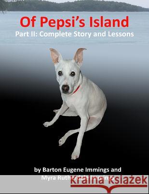 Of Pepsi's Island Part: II: Complete Story and Lessons Barton Eugene Immings Myra Rutherdale Immings 9781539341161