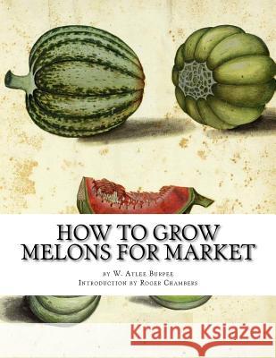 How to Grow Melons For Market Chambers, Roger 9781539341369 Createspace Independent Publishing Platform