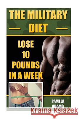 The Military Diet: Lose 10 Pounds In A Week Adams, Pamela 9781539341475