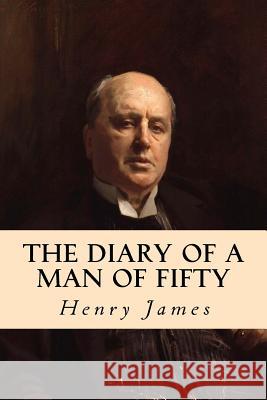 The Diary of a Man of Fifty Henry James Editorial Oneness 9781539342632 Createspace Independent Publishing Platform