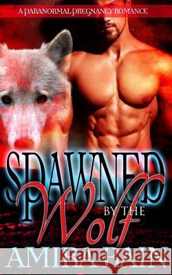 Spawned By The Wolf Rain, Amira 9781539342731 Createspace Independent Publishing Platform