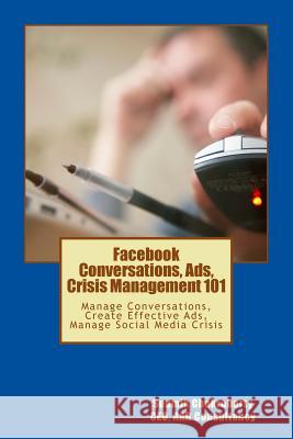 Facebook Community, Ads, Crisis Management 101: Manage Conversations, Create Effective Ads, Manage Social Media Crisis MR Soumik Chakraborty 9781539342915 Createspace Independent Publishing Platform