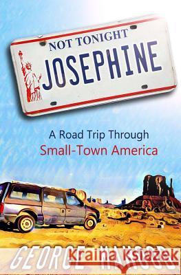 Not Tonight, Josephine: A Road Trip Through Small-Town America George Mahood 9781539342991 Createspace Independent Publishing Platform