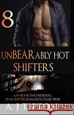 UnBEARably Hot Shifters: An 8 Book Paranormal Bear Shifter Romance Collection Aj Tipton 9781539343455 Createspace Independent Publishing Platform