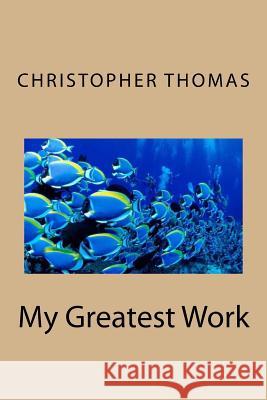 My Greatest Work MR Christopher Maxwell Thomas 9781539344421 Createspace Independent Publishing Platform