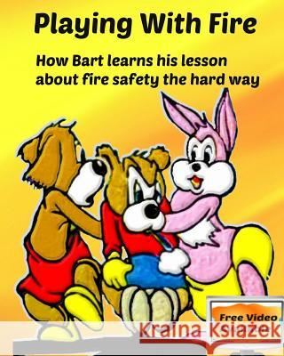 Playing with Fire: How Bart learns his lesson about fire safety the hard way Yordanova, Sylvia 9781539344643 Createspace Independent Publishing Platform