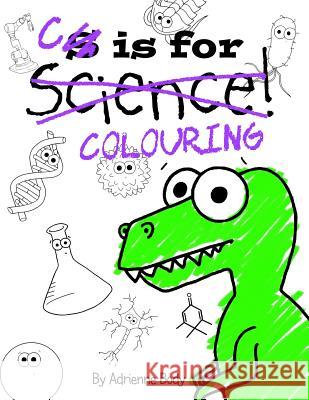 C is for Colouring: The Colouring Book Version of S is for Science Body, Adrienne 9781539345817 Createspace Independent Publishing Platform