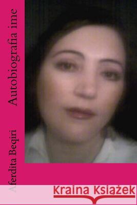 Autobiografia Ime Aferdita Beqiri 9781539346173 Createspace Independent Publishing Platform