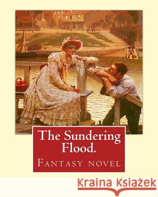 The Sundering Flood. By: William Morris: Fantasy novel Morris, William 9781539346234 Createspace Independent Publishing Platform