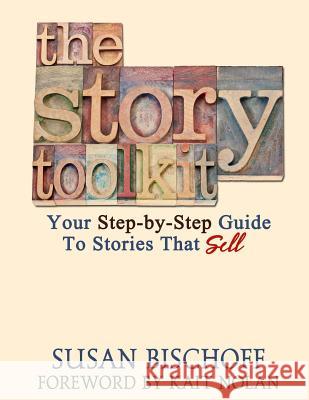 The Story Toolkit: Your Step-by-Step Guide To Stories That Sell Nolan, Kait 9781539346968 Createspace Independent Publishing Platform