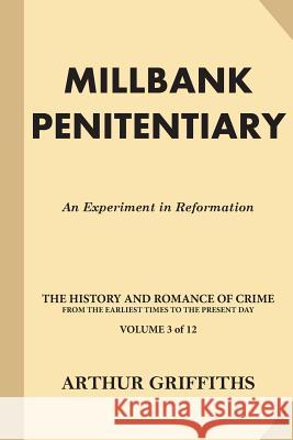 Millbank Penitentiary: An Experiment in Reformation Arthur Griffiths 9781539348702