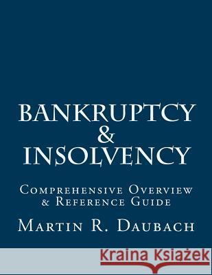 Bankruptcy & Insolvency: Comprehensive Overview & Reference Guide Martin R. Daubach 9781539348900 Createspace Independent Publishing Platform