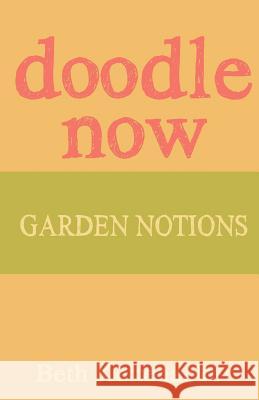 Doodle Now: Garden Notions Beth Kettenacker 9781539349006 Createspace Independent Publishing Platform