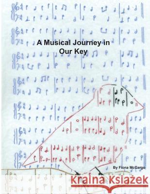 A Musical Journey in Our Key Fiona McCargo 9781539351573 Createspace Independent Publishing Platform