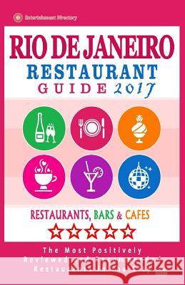 Rio de Janeiro Restaurant Guide 2017: Best Rated Restaurants in Rio de Janeiro, Brazil - 500 Restaurants, Bars and Cafés recommended for Visitors, 201 Dobson, Jennifer H. 9781539351894 Createspace Independent Publishing Platform