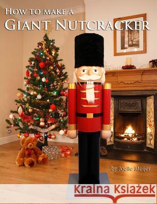 How to make a Giant Nutcracker Meijer, Joelle 9781539351931